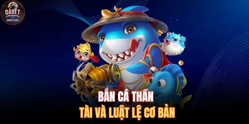 Bắn Cá Thần Tài - Siêu Phẩm Có Thưởng Lên Tới 2 Tỷ Đồng 2 Bắn cá Thần Tài và luật lệ cơ bản