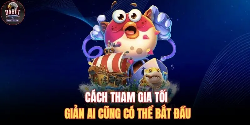 Bắn Cá Thần Tài - Siêu Phẩm Có Thưởng Lên Tới 2 Tỷ Đồng 4 Cách tham gia tối giản ai cũng có thể bắt đầu