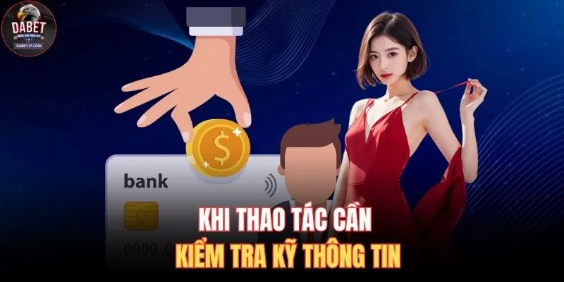 Khi thao tác cần kiểm tra kỹ thông tin