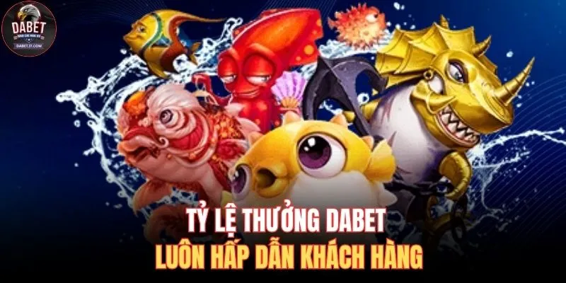 Bắn Cá DABET 2 Tỷ lệ thưởng DABET luôn hấp dẫn khách hàng